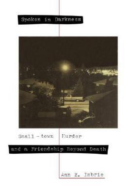 Spoken in Darkness: Small-Town Murder and a Friendship Beyond Death by Imbrie, 