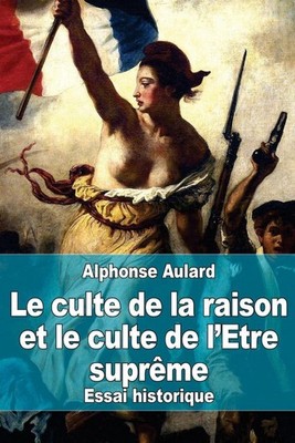 Le culte de la raison et le culte de l'Etre suprme by Alphonse Aulard (French) P