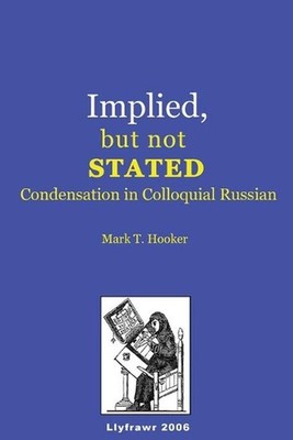 Implied, but not Stated: Condensation in Colloquial Russian by Mark T. Hooker (E