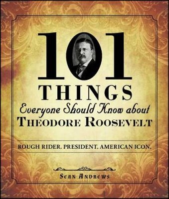 101 Things Everyone Should Know about Theodore Roosevelt: Rough Rider. Pr - GOOD
