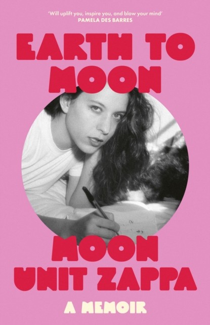 Earth to Moon A Memoir by Moon Unit Zappa (Hardback Book)