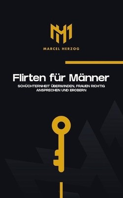 Flirten fr Mnner: Sch?chternheit ?berwinden, Frauen richtig ansprechen und erobe