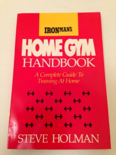 Ironman's Home Gym Handbook: A Complete Guide to Training at... by Holman, Steve