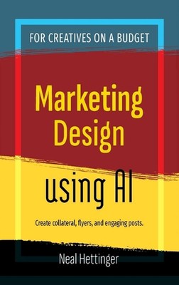 Marketing Design Using AI by Neal Hettinger Hardcover Book