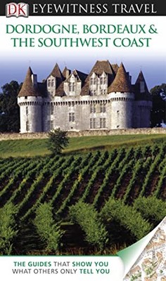 DK Eyewitness Travel Guide: Dordogne, Bordeaux & the by DK Publishing 140536887X