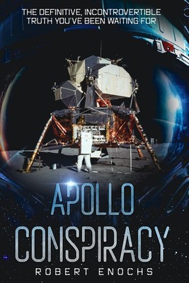 Apollo Conspiracy: The Definitive, Incontrovertible Truth You ve Been Waiting Fo