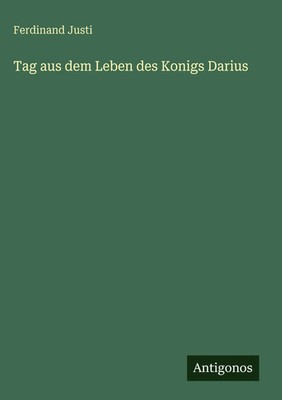 Ferdinand Justi | Tag aus dem Leben des Konigs Darius | Buch | Deutsch (2025)