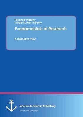Fundamentals of Research. A Dissective View Priyanka Tripathy
