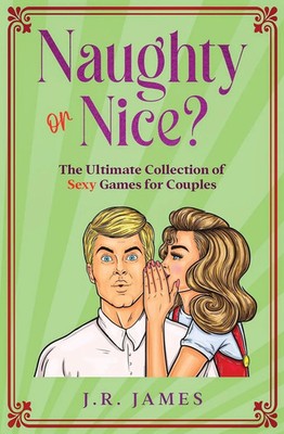 Naughty or Nice? The Ultimate Collection of Sexy Games for Couples | Jr James
