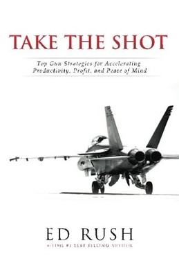 Take The Shot: Top Gun Strategies for Accelerating, Profit, Productivity, an...