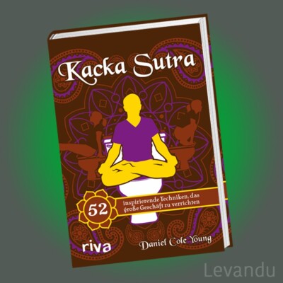 KACKA SUTRA | 52 inspirierende Techniken, das große Geschäft zu verrichten