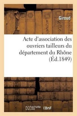 Acte d'Association Des Ouvriers Tailleurs Du Dpartement Du Rhne by Cardinal de R
