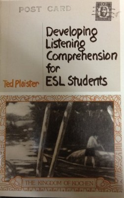 DEVELOPING LISTENING COMPREHENSION FOR ESL STUDENTS: THE By Ted Plaister