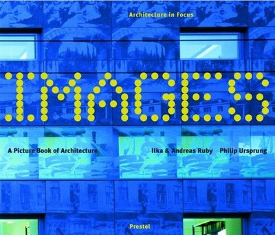 Images A Picture Book of Architecture Ruby, Andreas, Philip Ursprung and Ilka Ru