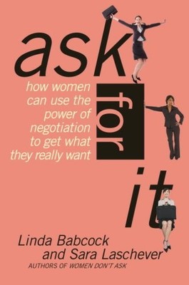 Ask For It: How Women Can Use the Power of Negotiation to Get What They Real...