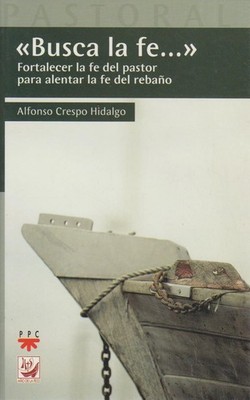 Busca la fe... : fortalecer la fe del pastor para alentar la fe del rebaño (Past