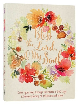 Bless the Lord, O My Soul: Color Your Way Through the Psalms in 365 Days. A ...