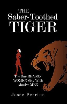Saber-Toothed Tiger : The One Reason Women Stay With Abusive Men, Hardcover b...