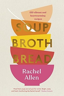 Soup Broth Bread: 120 Vibrant and Hear..., Rachel Allen