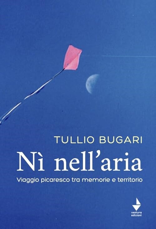Libri Tullio Bugari - Ni Nell'aria. Viaggio Picaresco Tra Memoria E Territorio