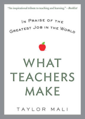 What Teachers Make: In Praise of the Greatest Job in the World - GOOD