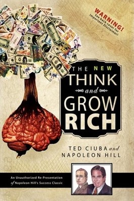 THE NEW THINK & GROW RICH: AN UNAUTHORIZED RE-PRESENTATION By Ted Ciuba VG