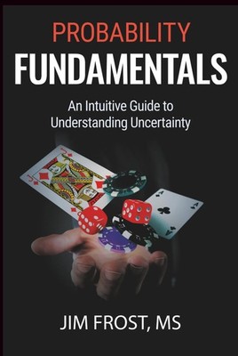 Probability Fundamentals: An Intuitive Guide to Understanding Uncertai Hardcover