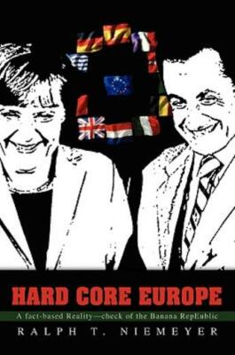 Hard Core Europe: A Fact-Based Reality--Check Of The Banana Repeublic