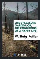W. Haig Miller | Life's Pleasure Garden; Or, The Conditions Of A Happy Life