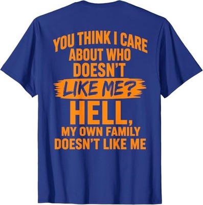 You Think I Care About Who Doesn't Like Me (On Back) T-Shirt