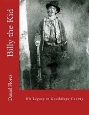 Billy the Kid : His Legacy in Guadalupe County, Paperback by Flores, Daniel B...