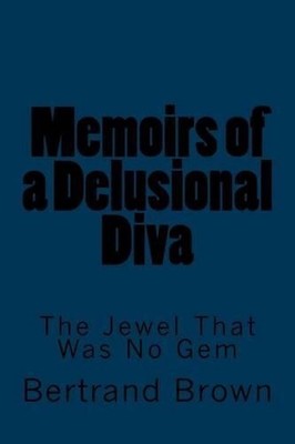 Memoirs of a Delusional Diva: The Jewel That Was No Gem by Bertrand Brown (Engli