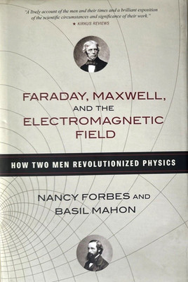 FARADAY,MAXWELL and the ELECTROMAGNETIC FIELD:How Two Men Revolutionized Physics