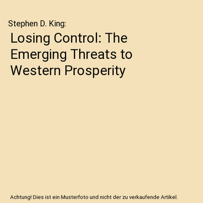 Losing Control: The Emerging Threats to Western Prosperity, Stephen D. King