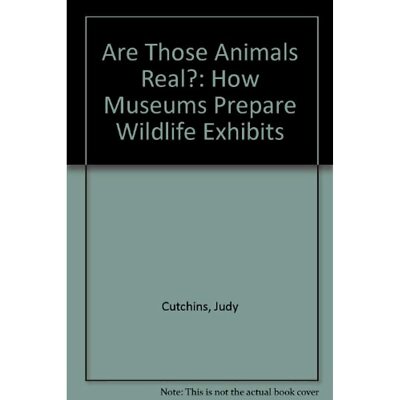 Are Those Animals Real?: How Museums Prepare Wildlife Exhibits Cutchins, Judy