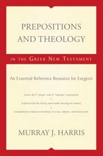 Prepositions And Theology In The Greek New Testament: An Essential Referenc...
