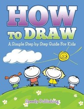 How To Draw: A Simple Step by Step ..., Publishing LLC,