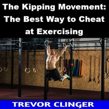 The Kipping Movement: The Best Way to Cheat at Exercising