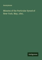 Minutes Of The Particular Synod Of New-York. May, 1841. Anonymous