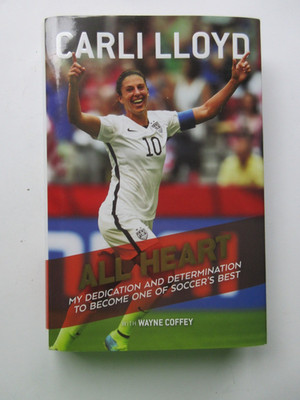 All Heart : My Dedication and Determination to Become One of Soccer's Best by...