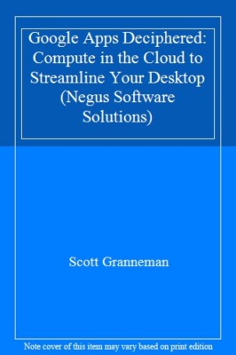 Google Apps Deciphered: Compute in the Cloud to Streamline Your 