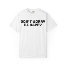 Don't Worry Be Happy T-shirt | Positive Quote Tee