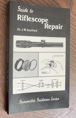 Guide to Riflescope Repair 1985 First Edition J.W. Seyfried Gunsmith s Guidance