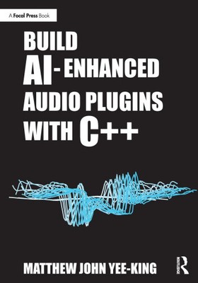 Build Ai-Enhanced Audio Plugins with C++ by Matthew John Yee-King