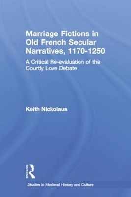 Marriage Fictions in Old French Secular Narratives, 1170-1250: A Critical Re-eva