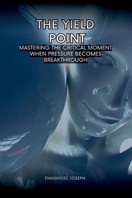 The Yield Point, Mastering the Critical Moment When Pressure Becomes Breakthroug