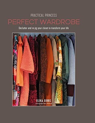 Practical Princess Perfect Wardrobe: Declutter and re by Gibbs, Elika 1788790707