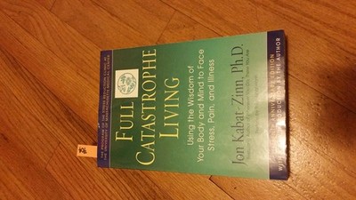 Full Catastrophe Living: Using the Wisdom of Your Body and Mind to Face Stre...