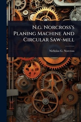 N.g. Norcross's Planing Machine And Circular Saw-mill by Nicholas G. Norcross Pa
