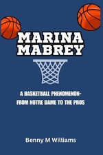 Marina Mabrey: A Basketball Phenomenon-From Notre Dame to the by Benny M. Willia